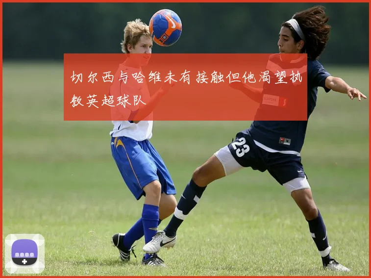 切尔西与哈维未有接触但他渴望执教英超球队